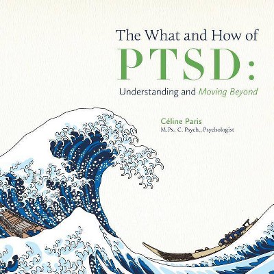 The What and How of PTSD - by  Céline Paris (Paperback)