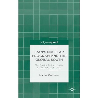 Iran's Nuclear Program and the Global South - by  M Onderco (Hardcover)
