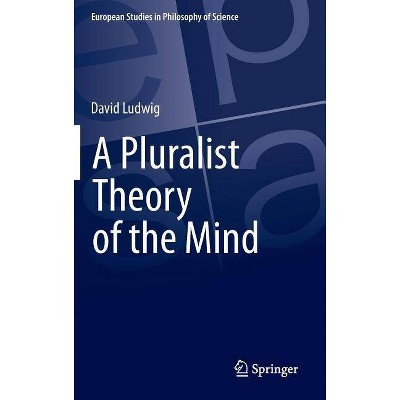 A Pluralist Theory of the Mind - (European Studies in Philosophy of Science) by  David Ludwig (Hardcover)