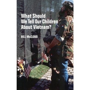 What Should We Tell Our Children about Vietnam? - by  Bill McCloud (Paperback) - 1 of 1
