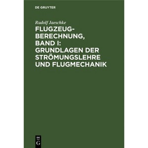 Flugzeugberechnung, Band I: Grundlagen Der Strömungslehre Und Flugmechanik - 4th Edition by  Rudolf Jaeschke (Hardcover) - 1 of 1
