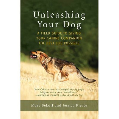 Unleashing Your Dog - by  Marc Bekoff & Jessica Pierce (Paperback)