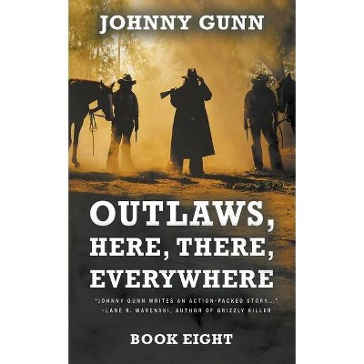 Outlaws, Here, There, Everywhere - (Terrence Corcoran) by  Johnny Gunn (Paperback)