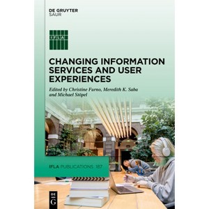 Changing Information Services and User Experiences - (IFLA Publications) by  Christine Furno & Meredith K Saba & Michael Stoepel (Hardcover) - 1 of 1