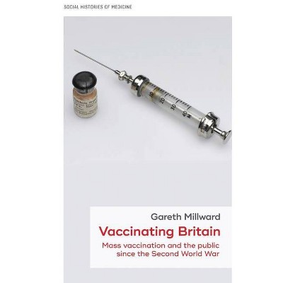 Vaccinating Britain - (Social Histories of Medicine) by  Gareth Millward (Hardcover)