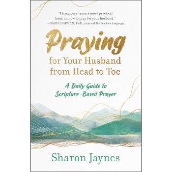 Praying for Your Husband from Head to Toe - by  Sharon Jaynes (Paperback)