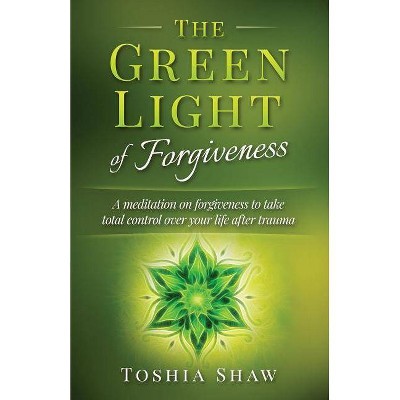 The Green Light of Forgiveness - by  Toshia Shaw (Paperback)