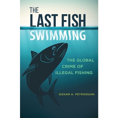 The Last Fish Swimming - (Global Crime and Justice) by  Gohar Petrossian (Hardcover)
