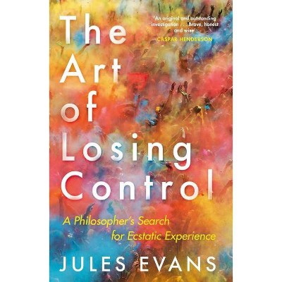 The Art of Losing Control - by  Jules Evans (Paperback)