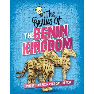 The Genius of the Benin Kingdom - (Genius of the Ancients) by  Sonya Newland (Hardcover)