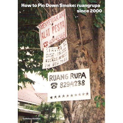 How to Pin Down Smoke: Ruangrupa Since 2000 - by  Wing Chan (Paperback)