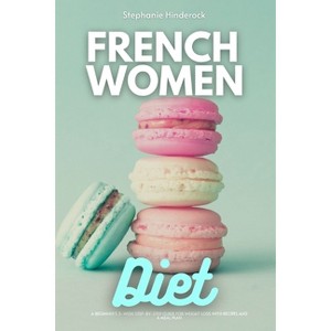 French Women Diet - by  Stephanie Hinderock (Paperback) - 1 of 1