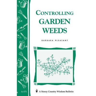 Controlling Garden Weeds - (Storey Country Wisdom Bulletin) by  Barbara Pleasant (Paperback)