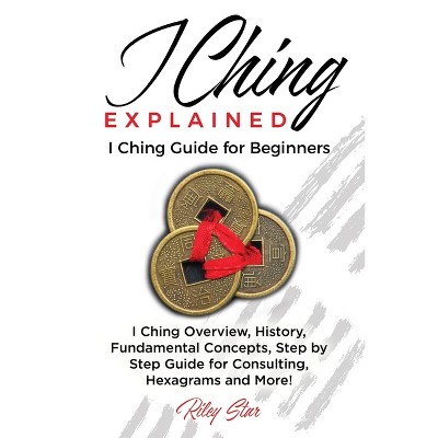 I Ching Explained - By Riley Star (paperback) : Target