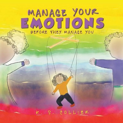 Manage Your Emotions Before They Manage You - by  K S Collier (Paperback)