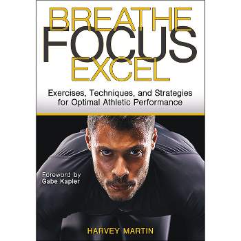Breathe, Focus, Excel - by  Harvey Martin (Paperback)