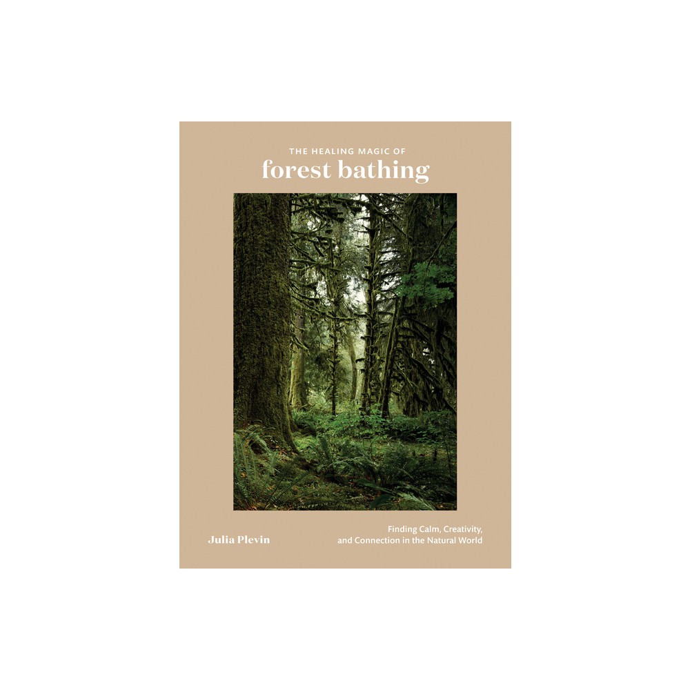 The Healing Magic of Forest Bathing - by Julia Plevin (Hardcover)