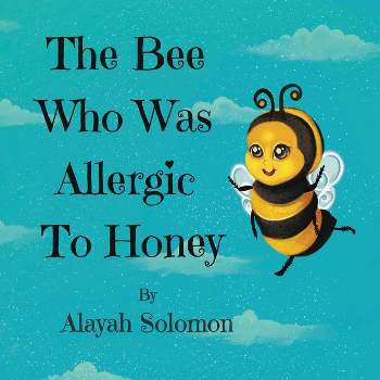The Bee Who Was Allergic To Honey - by  Alayah Solomon (Paperback)