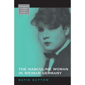 The Masculine Woman in Weimar Germany - (Monographs in German History) by  Katie Sutton (Paperback) - 1 of 1
