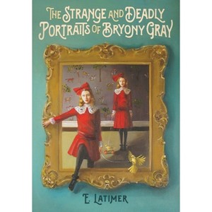 The Strange and Deadly Portraits of Bryony Gray - by  E Latimer (Hardcover) - 1 of 1