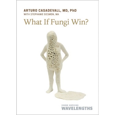 What If Fungi Win? - (Johns Hopkins Wavelengths) by  Arturo Casadevall (Paperback)