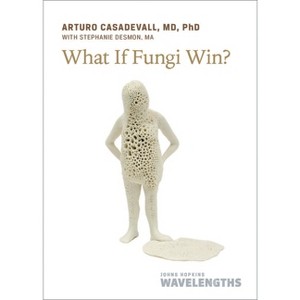 What If Fungi Win? - (Johns Hopkins Wavelengths) by  Arturo Casadevall (Paperback) - 1 of 1