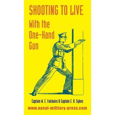 Shooting to Live - by  W E Fairbairn & E A Sykes (Hardcover)