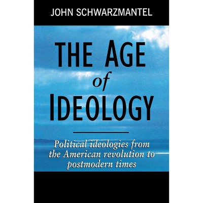 The Age of Ideology - by  John Schwarzmantel (Paperback)