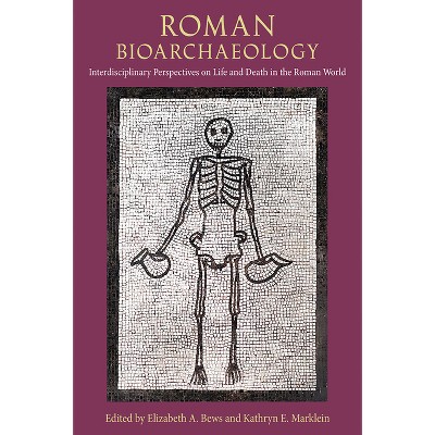 Roman Bioarchaeology - (Bioarchaeological Interpretations of the Human Past: Local,) by  Elizabeth A Bews & Kathryn E Marklein (Hardcover)