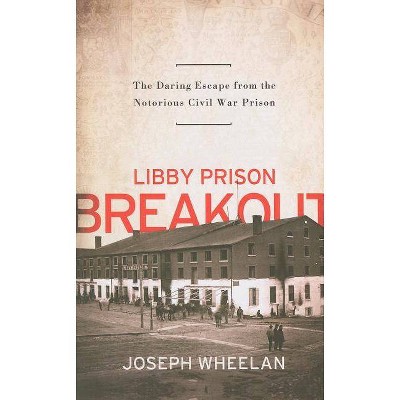 Libby Prison Breakout - by  Joseph Wheelan (Paperback)