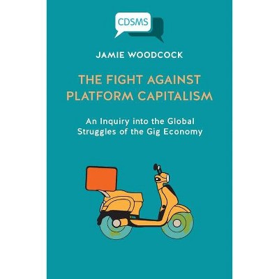 The Fight Against Platform Capitalism - (Critical, Digital and Social Media Studies) by  Jamie Woodcock (Paperback)