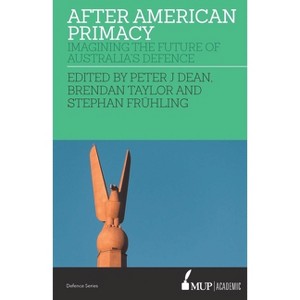 After American Primacy - by  Peter J Dean & Brendan Taylor & Stephan Frühling (Paperback) - 1 of 1