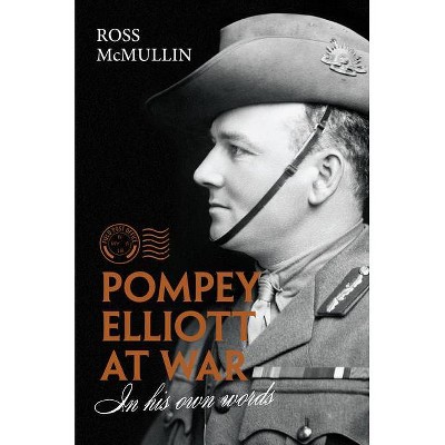 Pompey Elliott at War - by  Ross McMullin (Hardcover)