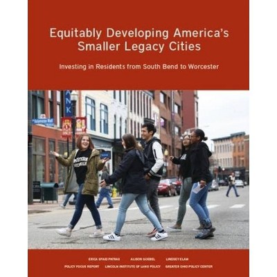 Equitably Developing America's Smaller Legacy Cities - by  Erica Spaid Patras & Alison Goebel & Lindsey Elam (Paperback)