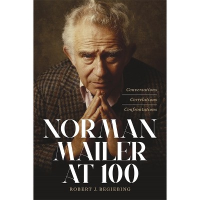 Norman Mailer at 100 - by  Robert J Begiebing (Hardcover)