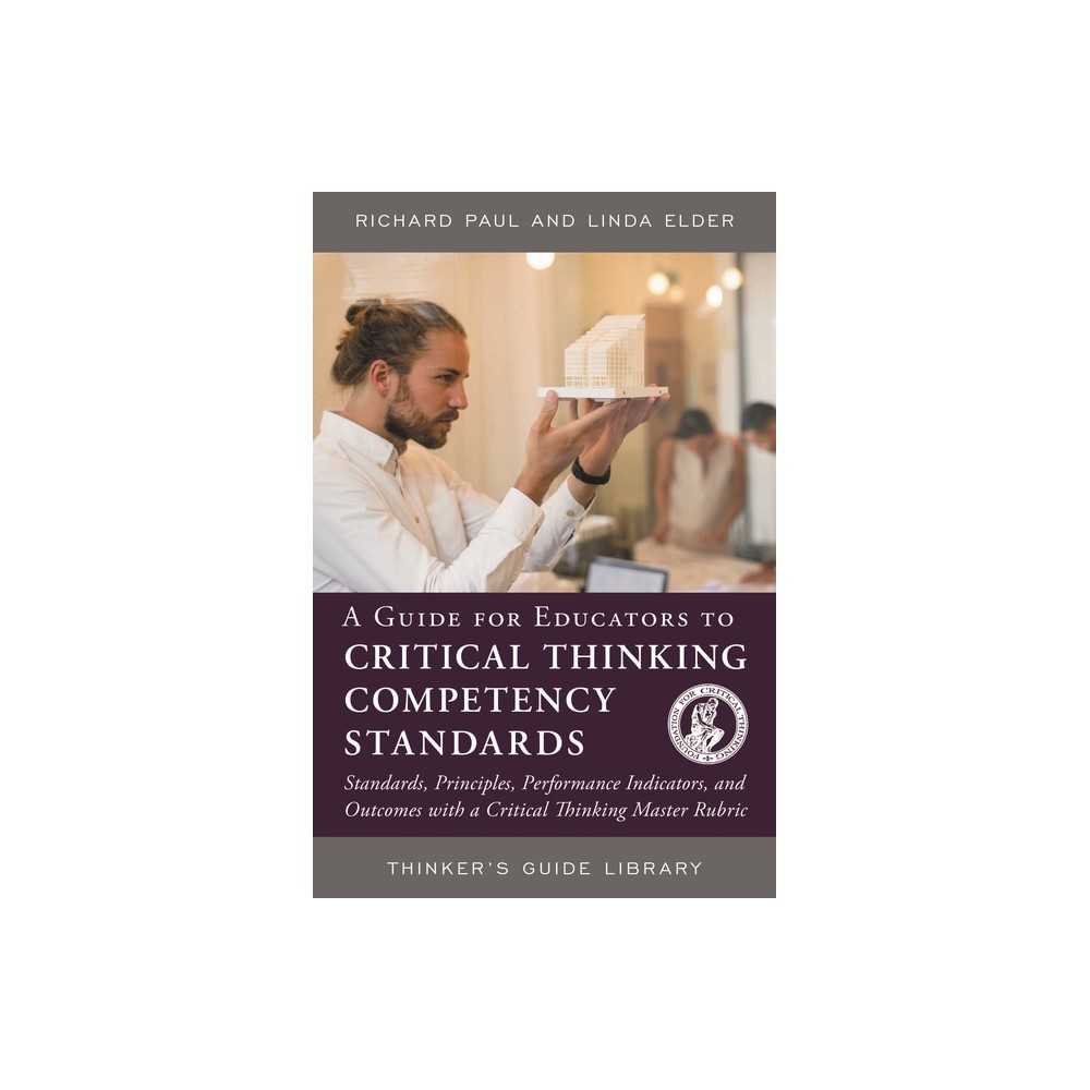 Guide for Educators to Critical Thinking Competency Standards - (Thinker's Guide Library) 2nd Edition by Richard Paul & Linda Elder (Paperback)