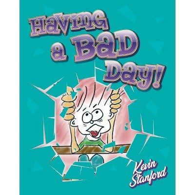 Having a Bad Day - by  Kevin Stanford (Paperback)