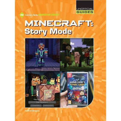 Minecraft: Story Mode - (21st Century Skills Innovation Library: Unofficial Guides Junior) by  Josh Gregory (Paperback)