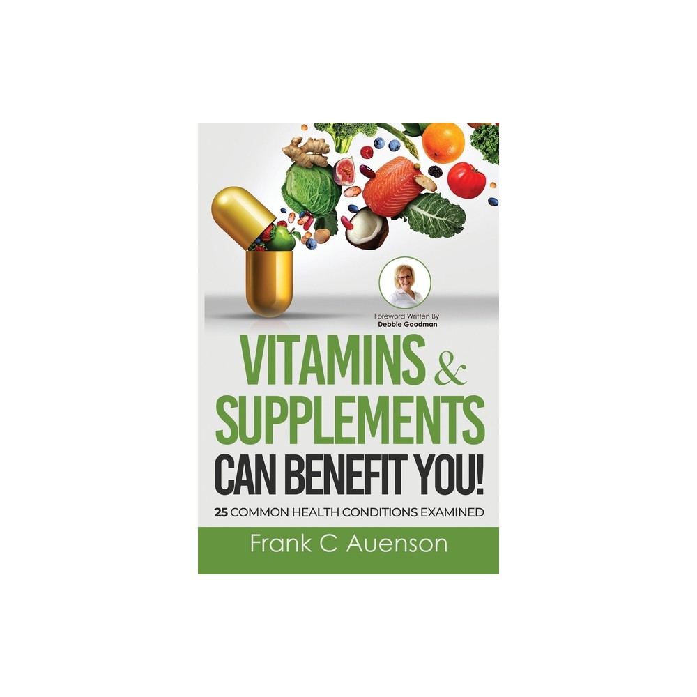 Vitamins & Supplements Can Benefit YOU! 25 Common Health Conditions Examined - by Frank C Auenson (Paperback)