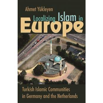 Localizing Islam in Europe - (Religion and Politics) by  Ahmet Yükleyen (Hardcover)