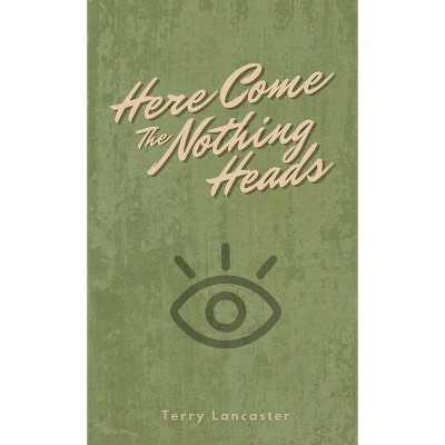 Here Come The Nothing Heads - by  Terry Lancaster (Paperback)
