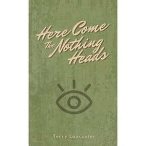 Here Come The Nothing Heads - by  Terry Lancaster (Paperback) - 1 of 1