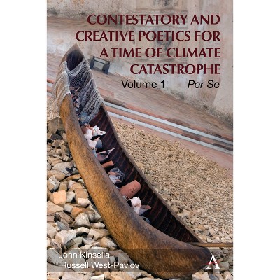 Contestatory and Creative Poetics for a Time of Climate Catastrophe - by  John Kinsella & Russell West-Pavlov (Hardcover)