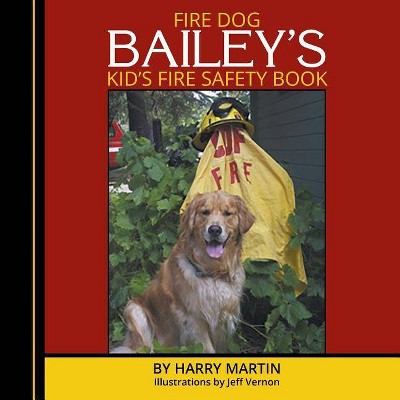 Fire Dog Bailey's Kid's Fire Safety Book - by  Harry Martin (Paperback)