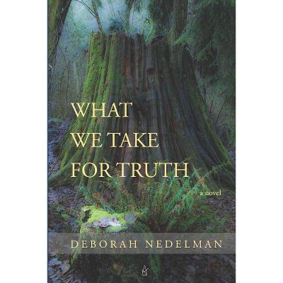 What We Take For Truth - by  Deborah Nedelman (Paperback)