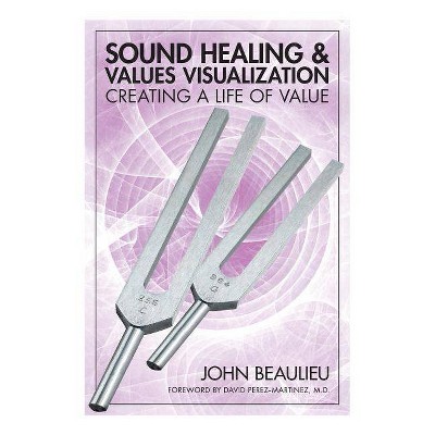 Sound Healing & Values Visualization - by  John Beaulieu (Paperback)