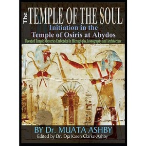 Temple of the Soul Initiation Philosophy in the Temple of Osiris at Abydos - by  Muata Ashby (Hardcover) - 1 of 1