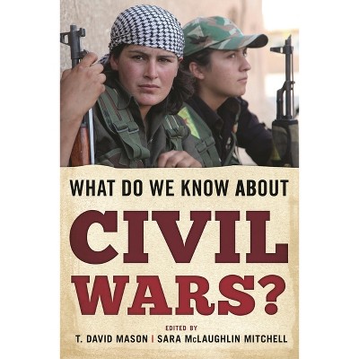 What Do We Know about Civil Wars? - by  T David Mason & Sara McLaughlin Mitchell (Paperback)
