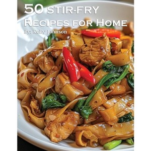50 Stir-Fry Recipes for Home - by  Kelly Johnson (Paperback) - 1 of 1