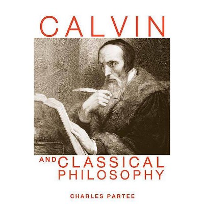 Calvin and Classical Philosophy - by  Charles Partee (Paperback)